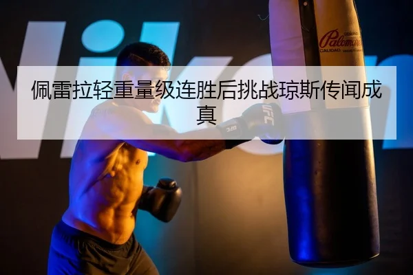佩雷拉轻重量级连胜后挑战琼斯传闻成真