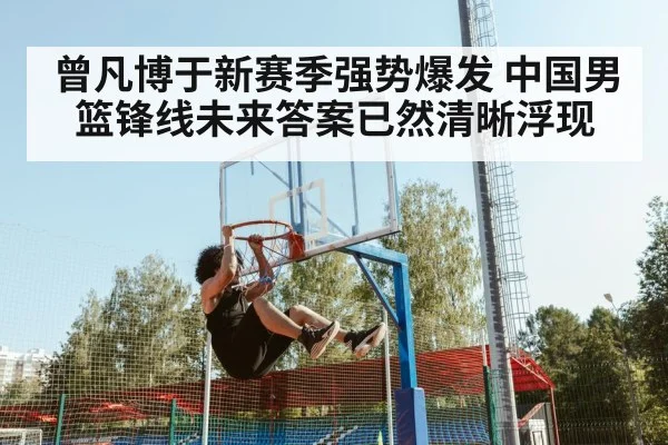 曾凡博于新赛季强势爆发 中国男篮锋线未来答案已然清晰浮现